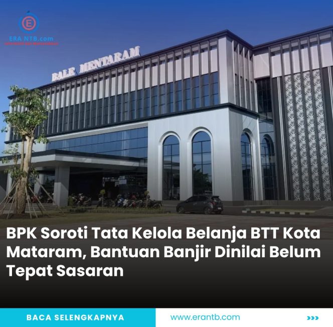 
 BPK Soroti Tata Kelola Belanja BTT Kota Mataram, Bantuan Banjir Dinilai Belum Tepat Sasaran